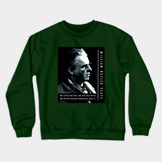 William Butler Yeats portrait and quote:  We taste and feel and see the truth. We do not reason ourselves into it. Crewneck Sweatshirt by artbleed